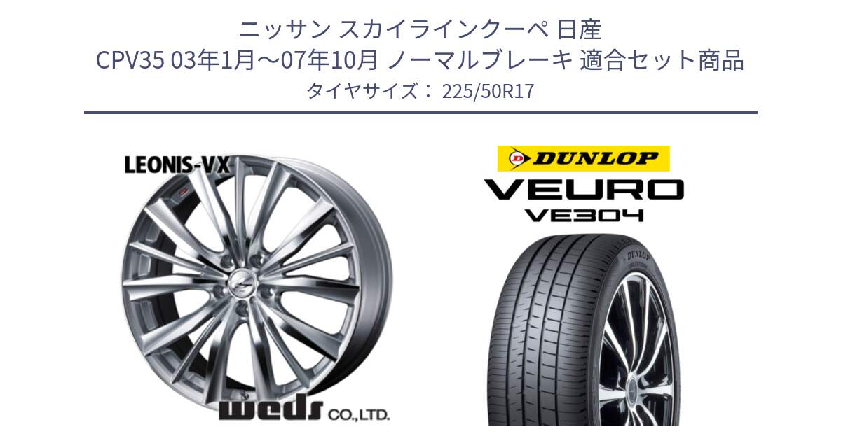 ニッサン スカイラインクーペ 日産 CPV35 03年1月～07年10月 ノーマルブレーキ 用セット商品です。33258 レオニス VX HSMC ウェッズ Leonis ホイール 17インチ と ダンロップ VEURO VE304 サマータイヤ 225/50R17 の組合せ商品です。