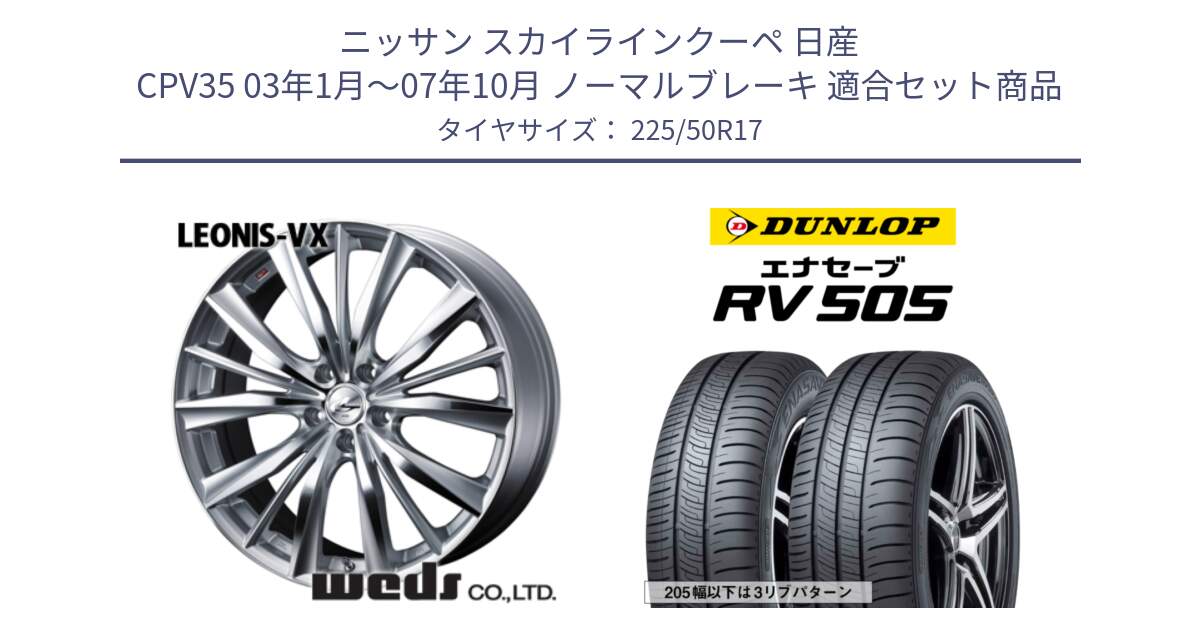 ニッサン スカイラインクーペ 日産 CPV35 03年1月～07年10月 ノーマルブレーキ 用セット商品です。33258 レオニス VX HSMC ウェッズ Leonis ホイール 17インチ と ダンロップ エナセーブ RV 505 ミニバン サマータイヤ 225/50R17 の組合せ商品です。