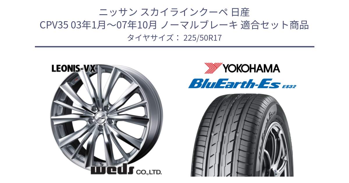 ニッサン スカイラインクーペ 日産 CPV35 03年1月～07年10月 ノーマルブレーキ 用セット商品です。33258 レオニス VX HSMC ウェッズ Leonis ホイール 17インチ と R2472 ヨコハマ BluEarth-Es ES32 225/50R17 の組合せ商品です。