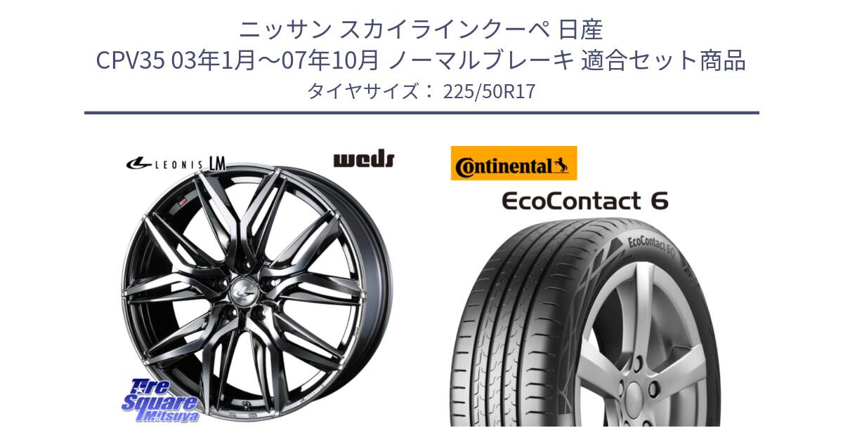 ニッサン スカイラインクーペ 日産 CPV35 03年1月～07年10月 ノーマルブレーキ 用セット商品です。40809 レオニス LEONIS LM BMCMC 17インチ と 23年製 XL ★ EcoContact 6 BMW承認 EC6 並行 225/50R17 の組合せ商品です。