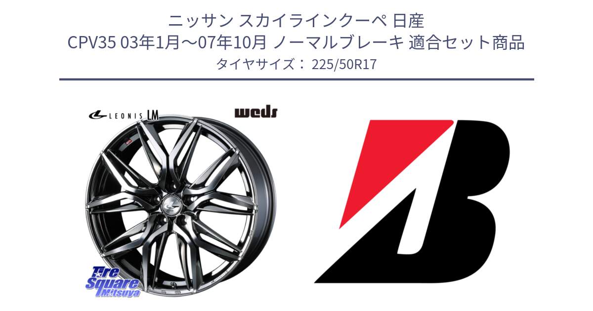 ニッサン スカイラインクーペ 日産 CPV35 03年1月～07年10月 ノーマルブレーキ 用セット商品です。40809 レオニス LEONIS LM BMCMC 17インチ と 23年製 XL TURANZA 6 ENLITEN 並行 225/50R17 の組合せ商品です。