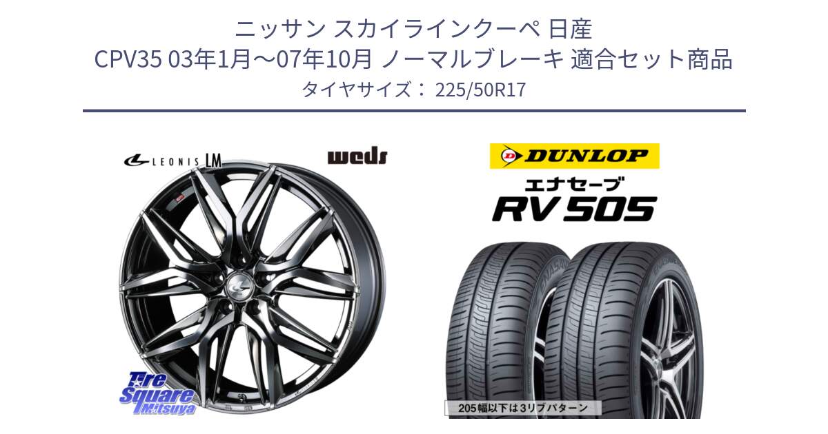 ニッサン スカイラインクーペ 日産 CPV35 03年1月～07年10月 ノーマルブレーキ 用セット商品です。40809 レオニス LEONIS LM BMCMC 17インチ と ダンロップ エナセーブ RV 505 ミニバン サマータイヤ 225/50R17 の組合せ商品です。