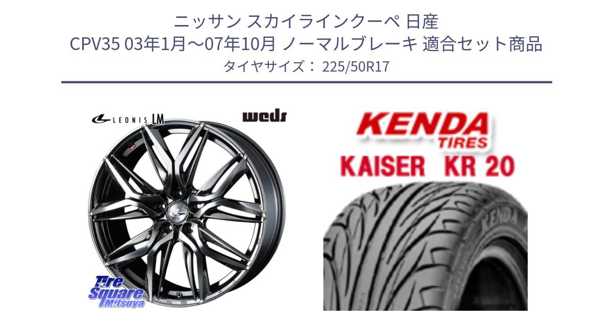 ニッサン スカイラインクーペ 日産 CPV35 03年1月～07年10月 ノーマルブレーキ 用セット商品です。40809 レオニス LEONIS LM BMCMC 17インチ と ケンダ カイザー KR20 サマータイヤ 225/50R17 の組合せ商品です。