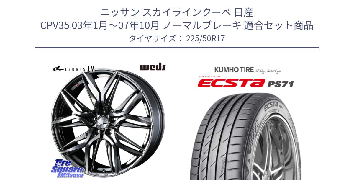 ニッサン スカイラインクーペ 日産 CPV35 03年1月～07年10月 ノーマルブレーキ 用セット商品です。40809 レオニス LEONIS LM BMCMC 17インチ と ECSTA PS71 エクスタ サマータイヤ 225/50R17 の組合せ商品です。