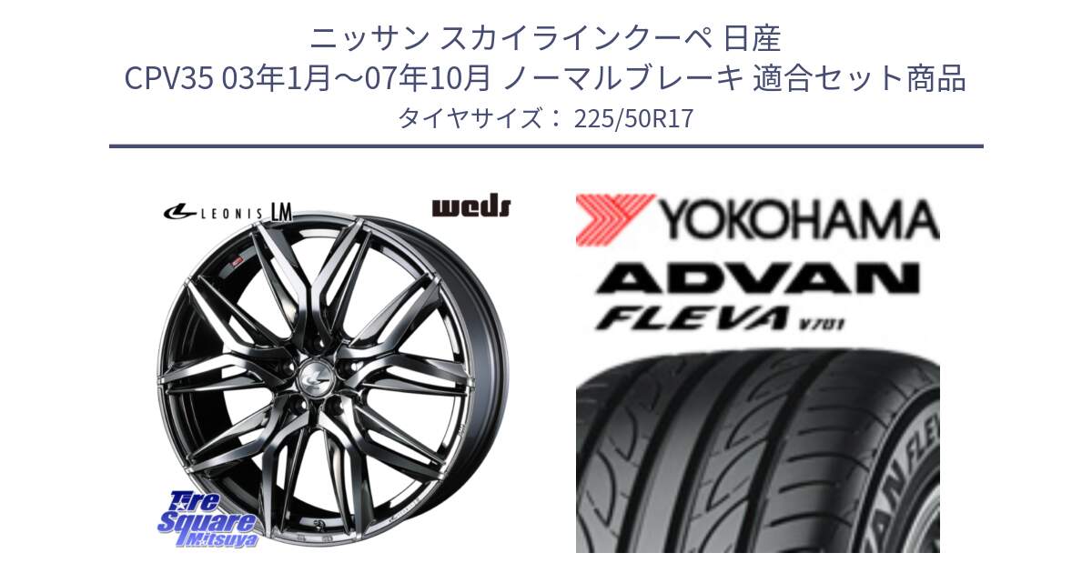 ニッサン スカイラインクーペ 日産 CPV35 03年1月～07年10月 ノーマルブレーキ 用セット商品です。40809 レオニス LEONIS LM BMCMC 17インチ と R0404 ヨコハマ ADVAN FLEVA V701 225/50R17 の組合せ商品です。