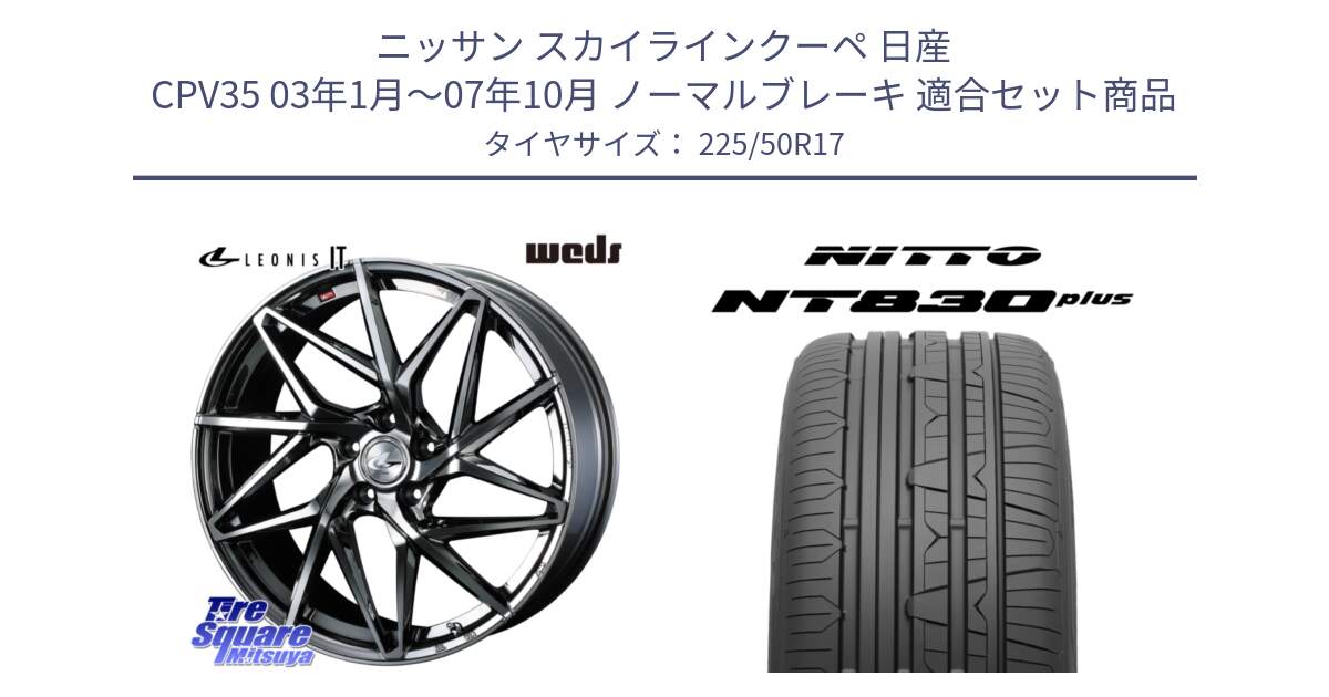 ニッサン スカイラインクーペ 日産 CPV35 03年1月～07年10月 ノーマルブレーキ 用セット商品です。40594 レオニス LEONIS IT 17インチ と ニットー NT830 plus サマータイヤ 225/50R17 の組合せ商品です。