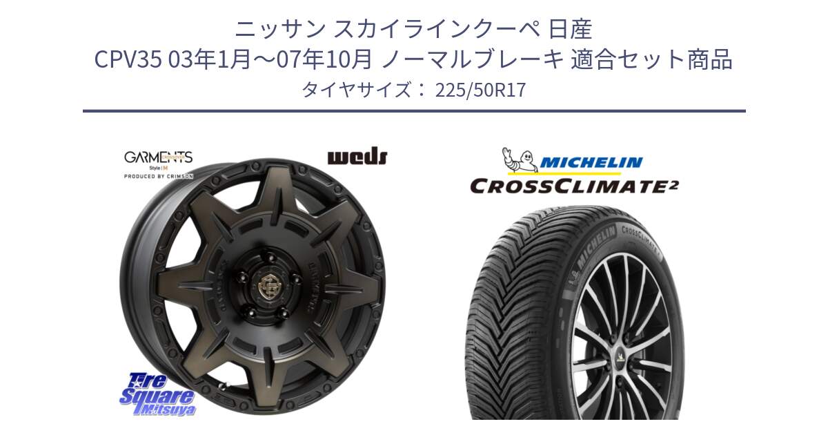 ニッサン スカイラインクーペ 日産 CPV35 03年1月～07年10月 ノーマルブレーキ 用セット商品です。CROSS OVER GARMENTS StyleM 17インチ と 23年製 XL CROSSCLIMATE 2 オールシーズン 並行 225/50R17 の組合せ商品です。