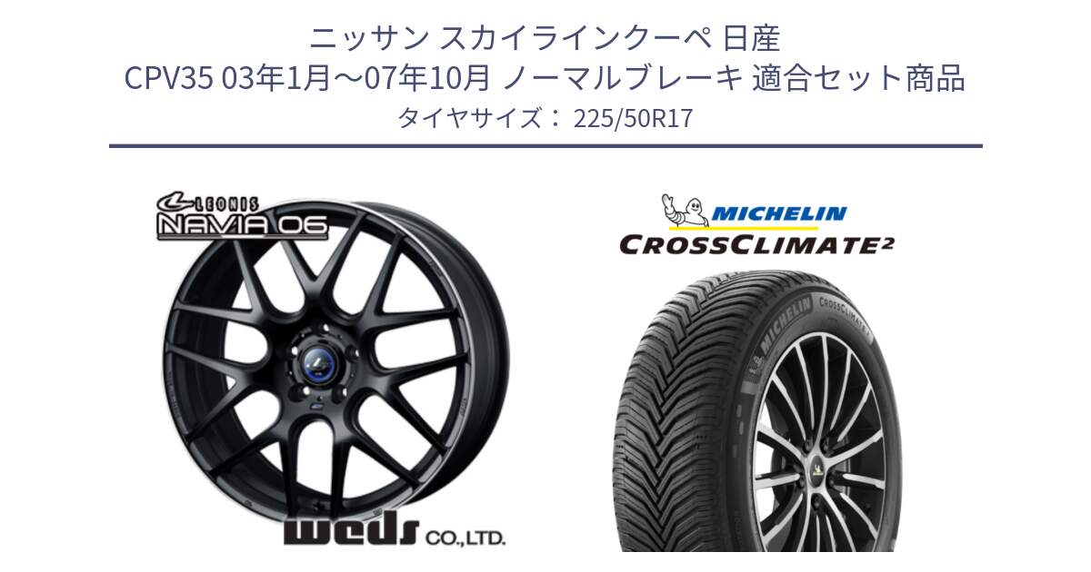 ニッサン スカイラインクーペ 日産 CPV35 03年1月～07年10月 ノーマルブレーキ 用セット商品です。レオニス Navia ナヴィア06 ウェッズ 37615 ホイール 17インチ と 23年製 XL CROSSCLIMATE 2 オールシーズン 並行 225/50R17 の組合せ商品です。