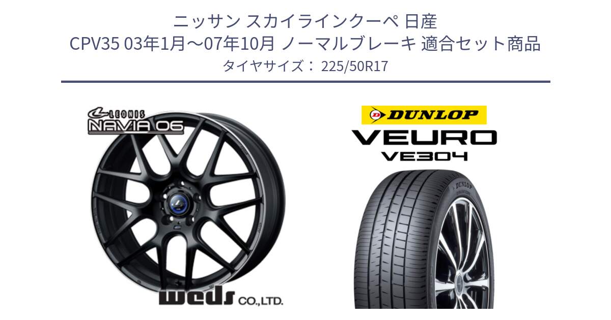 ニッサン スカイラインクーペ 日産 CPV35 03年1月～07年10月 ノーマルブレーキ 用セット商品です。レオニス Navia ナヴィア06 ウェッズ 37615 ホイール 17インチ と ダンロップ VEURO VE304 サマータイヤ 225/50R17 の組合せ商品です。