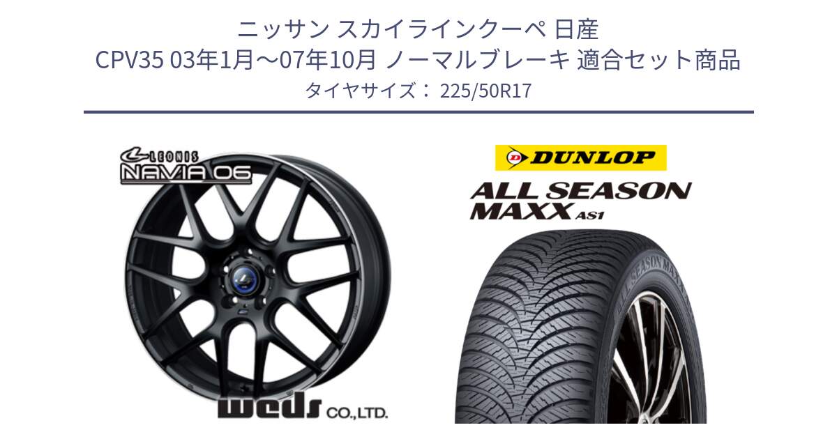 ニッサン スカイラインクーペ 日産 CPV35 03年1月～07年10月 ノーマルブレーキ 用セット商品です。レオニス Navia ナヴィア06 ウェッズ 37615 ホイール 17インチ と ダンロップ ALL SEASON MAXX AS1 オールシーズン 225/50R17 の組合せ商品です。