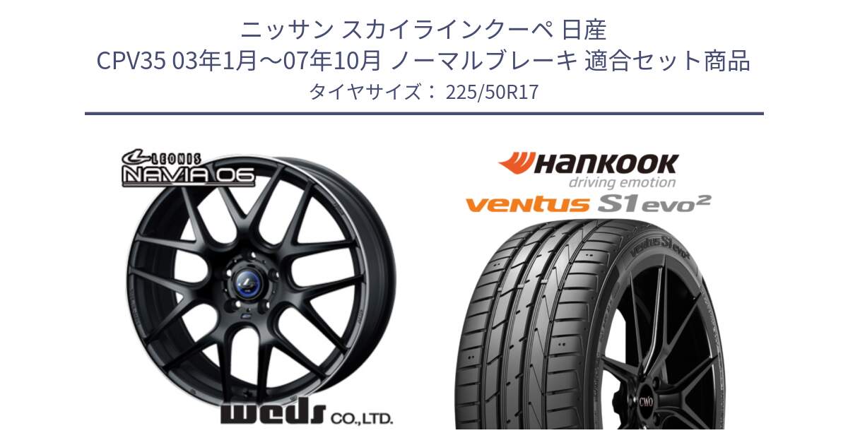 ニッサン スカイラインクーペ 日産 CPV35 03年1月～07年10月 ノーマルブレーキ 用セット商品です。レオニス Navia ナヴィア06 ウェッズ 37615 ホイール 17インチ と 23年製 MO ventus S1 evo2 K117 メルセデスベンツ承認 並行 225/50R17 の組合せ商品です。