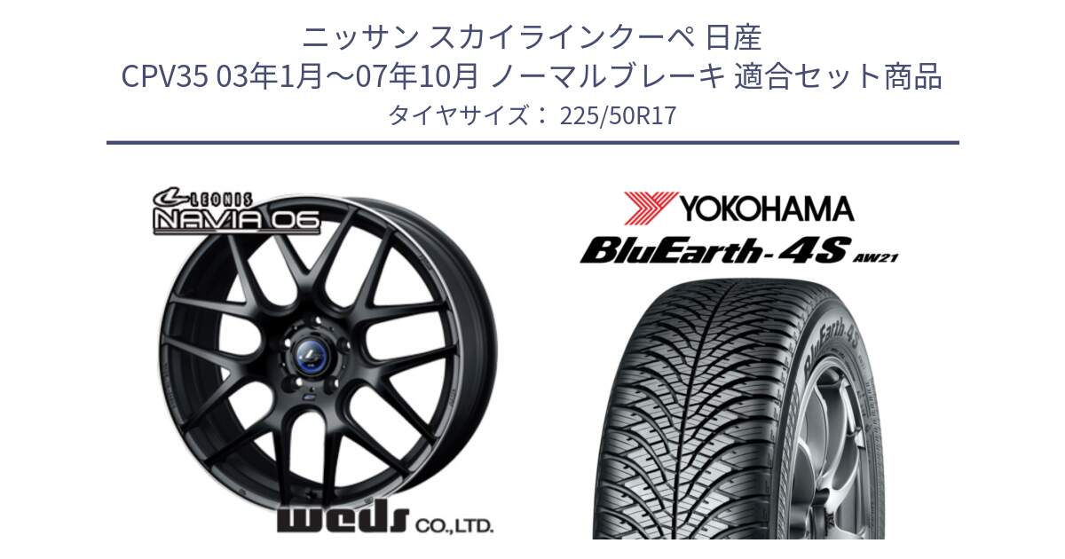 ニッサン スカイラインクーペ 日産 CPV35 03年1月～07年10月 ノーマルブレーキ 用セット商品です。レオニス Navia ナヴィア06 ウェッズ 37615 ホイール 17インチ と R3325 ヨコハマ BluEarth-4S AW21 オールシーズンタイヤ 225/50R17 の組合せ商品です。