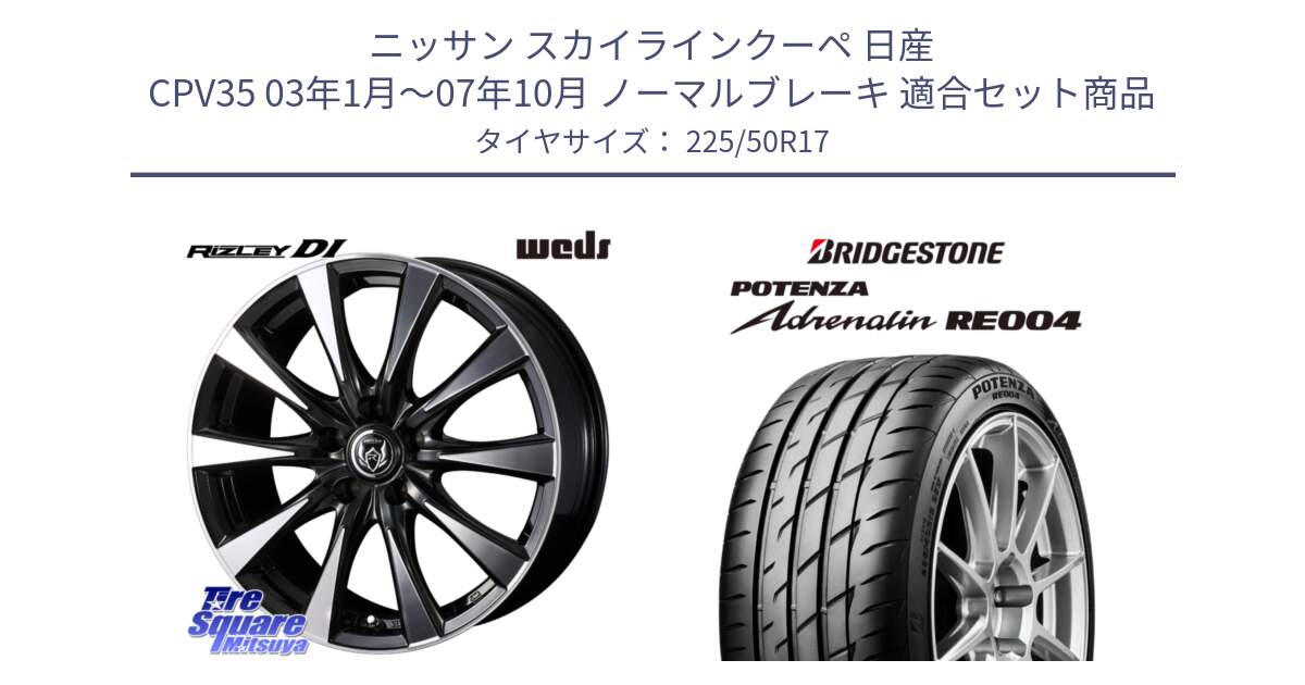 ニッサン スカイラインクーペ 日産 CPV35 03年1月～07年10月 ノーマルブレーキ 用セット商品です。40506 ライツレー RIZLEY DI 17インチ と ポテンザ アドレナリン RE004 【国内正規品】サマータイヤ 225/50R17 の組合せ商品です。