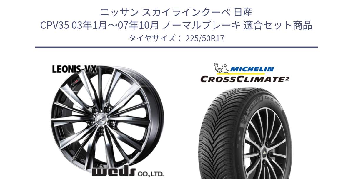 ニッサン スカイラインクーペ 日産 CPV35 03年1月～07年10月 ノーマルブレーキ 用セット商品です。33260 レオニス VX BMCMC ウェッズ Leonis ホイール 17インチ と 23年製 XL CROSSCLIMATE 2 オールシーズン 並行 225/50R17 の組合せ商品です。