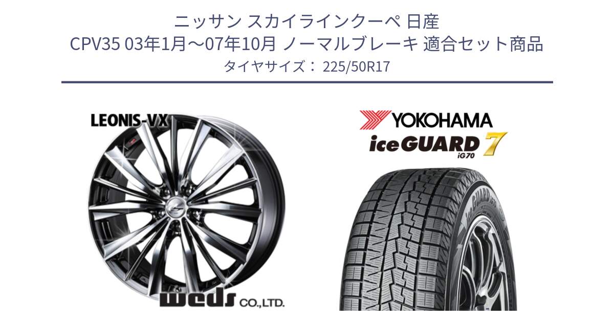 ニッサン スカイラインクーペ 日産 CPV35 03年1月～07年10月 ノーマルブレーキ 用セット商品です。33260 レオニス VX BMCMC ウェッズ Leonis ホイール 17インチ と R7128 ice GUARD7 IG70  アイスガード スタッドレス 225/50R17 の組合せ商品です。