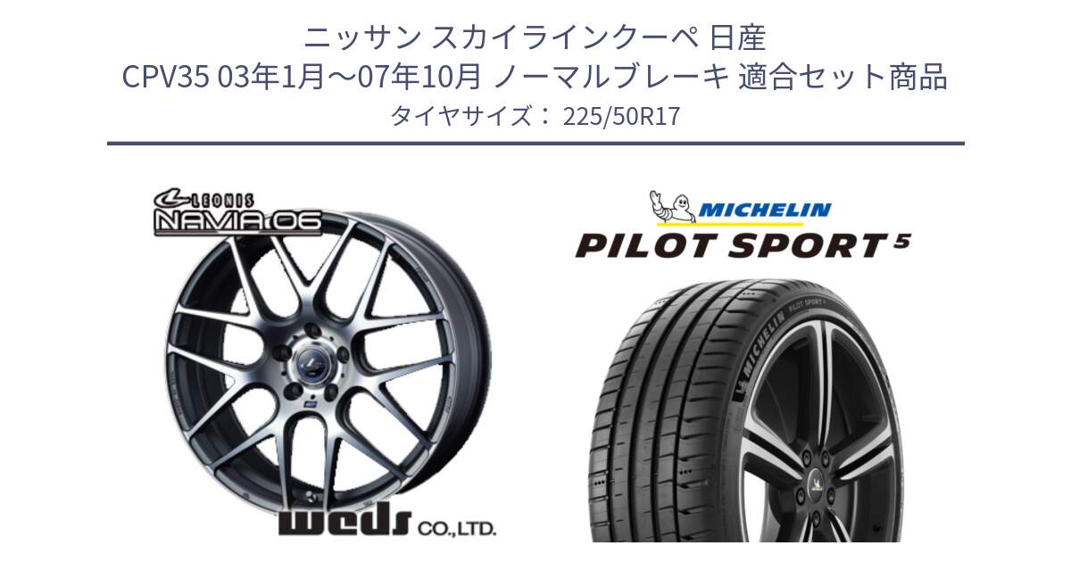 ニッサン スカイラインクーペ 日産 CPV35 03年1月～07年10月 ノーマルブレーキ 用セット商品です。レオニス Navia ナヴィア06 ウェッズ 37614 ホイール 17インチ と 24年製 ヨーロッパ製 XL PILOT SPORT 5 PS5 並行 225/50R17 の組合せ商品です。