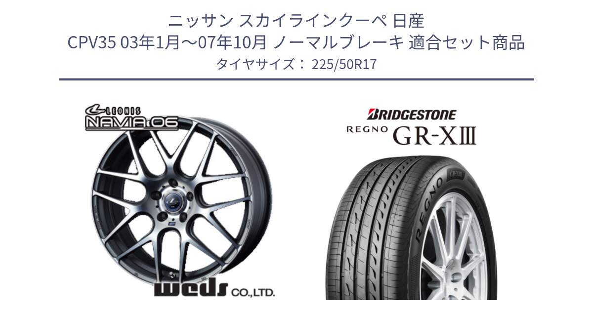 ニッサン スカイラインクーペ 日産 CPV35 03年1月～07年10月 ノーマルブレーキ 用セット商品です。レオニス Navia ナヴィア06 ウェッズ 37614 ホイール 17インチ と レグノ GR-X3 GRX3 サマータイヤ 225/50R17 の組合せ商品です。