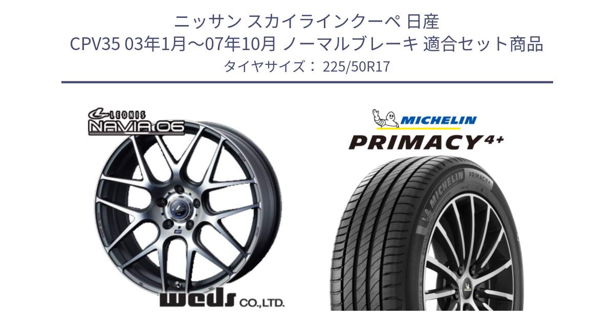 ニッサン スカイラインクーペ 日産 CPV35 03年1月～07年10月 ノーマルブレーキ 用セット商品です。レオニス Navia ナヴィア06 ウェッズ 37614 ホイール 17インチ と PRIMACY4+ プライマシー4+ 98Y XL DT 正規 225/50R17 の組合せ商品です。