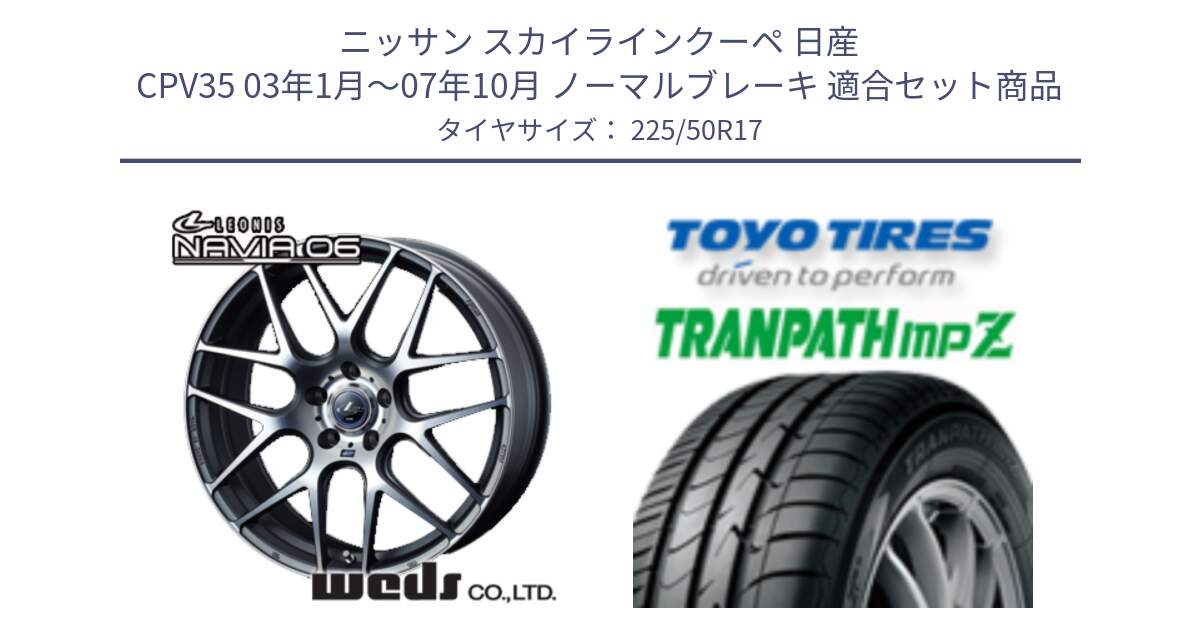 ニッサン スカイラインクーペ 日産 CPV35 03年1月～07年10月 ノーマルブレーキ 用セット商品です。レオニス Navia ナヴィア06 ウェッズ 37614 ホイール 17インチ と トーヨー トランパス MPZ ミニバン TRANPATH サマータイヤ 225/50R17 の組合せ商品です。