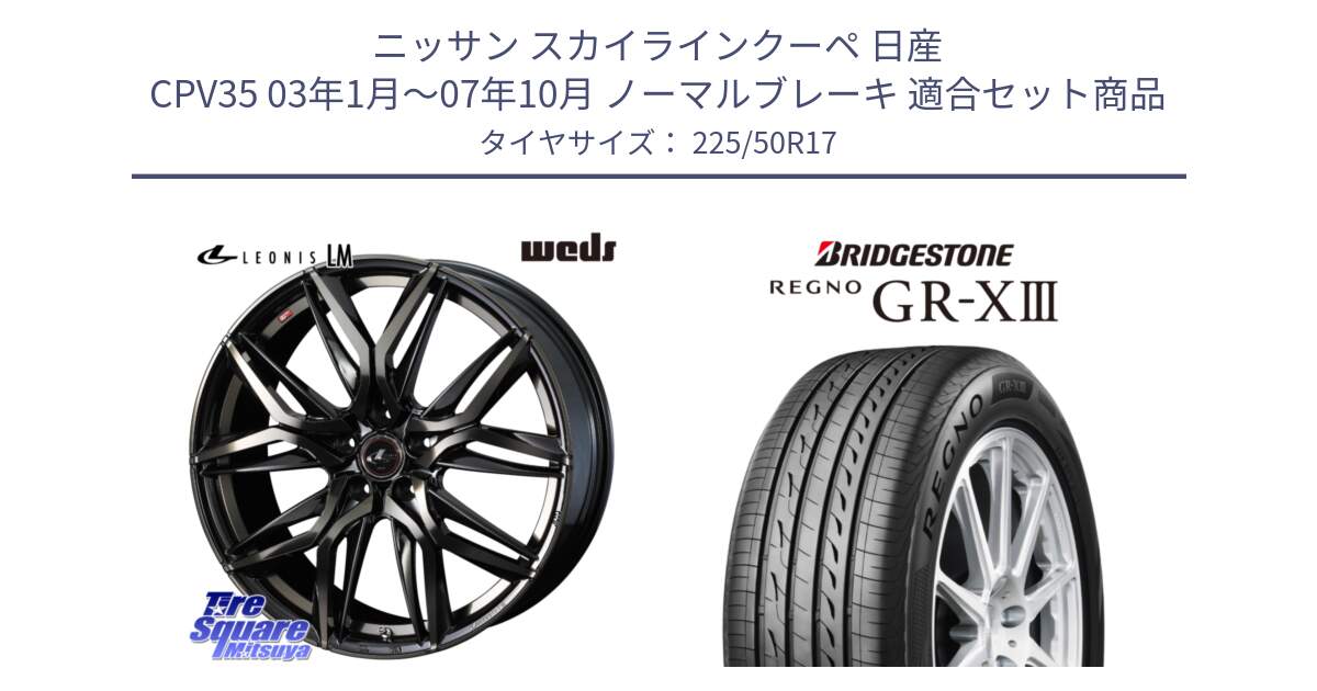 ニッサン スカイラインクーペ 日産 CPV35 03年1月～07年10月 ノーマルブレーキ 用セット商品です。40808 レオニス LEONIS LM PBMCTI 17インチ と レグノ GR-X3 GRX3 サマータイヤ 225/50R17 の組合せ商品です。