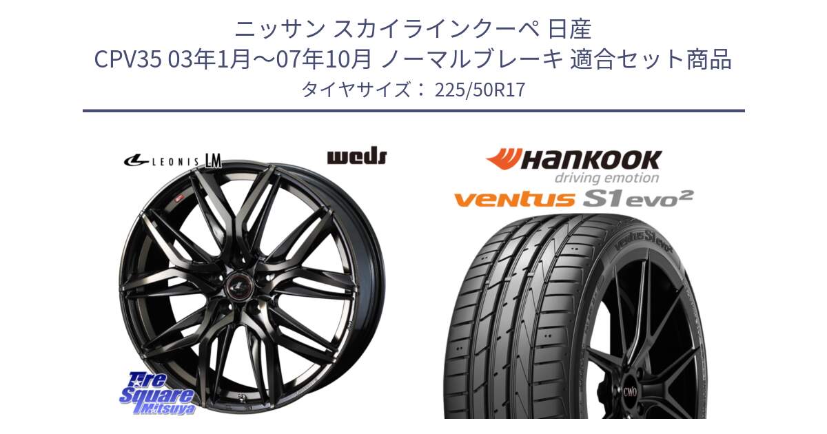 ニッサン スカイラインクーペ 日産 CPV35 03年1月～07年10月 ノーマルブレーキ 用セット商品です。40808 レオニス LEONIS LM PBMCTI 17インチ と 23年製 MO ventus S1 evo2 K117 メルセデスベンツ承認 並行 225/50R17 の組合せ商品です。