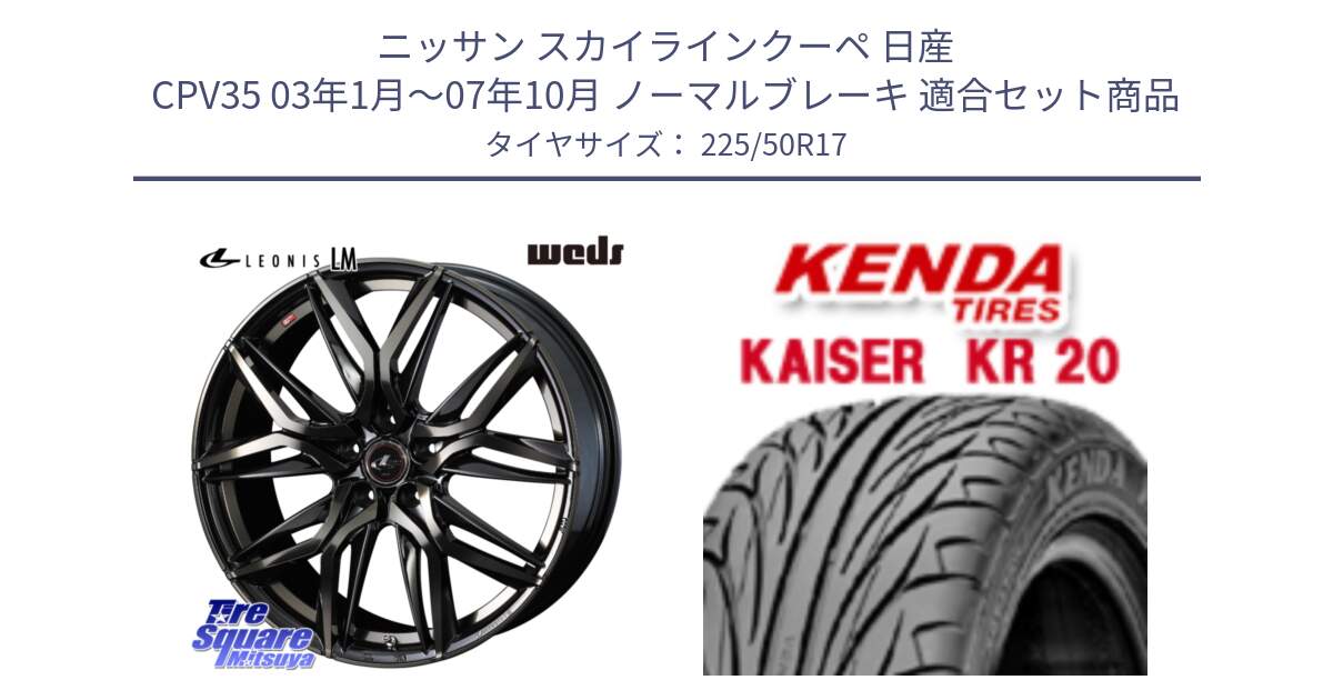 ニッサン スカイラインクーペ 日産 CPV35 03年1月～07年10月 ノーマルブレーキ 用セット商品です。40808 レオニス LEONIS LM PBMCTI 17インチ と ケンダ カイザー KR20 サマータイヤ 225/50R17 の組合せ商品です。