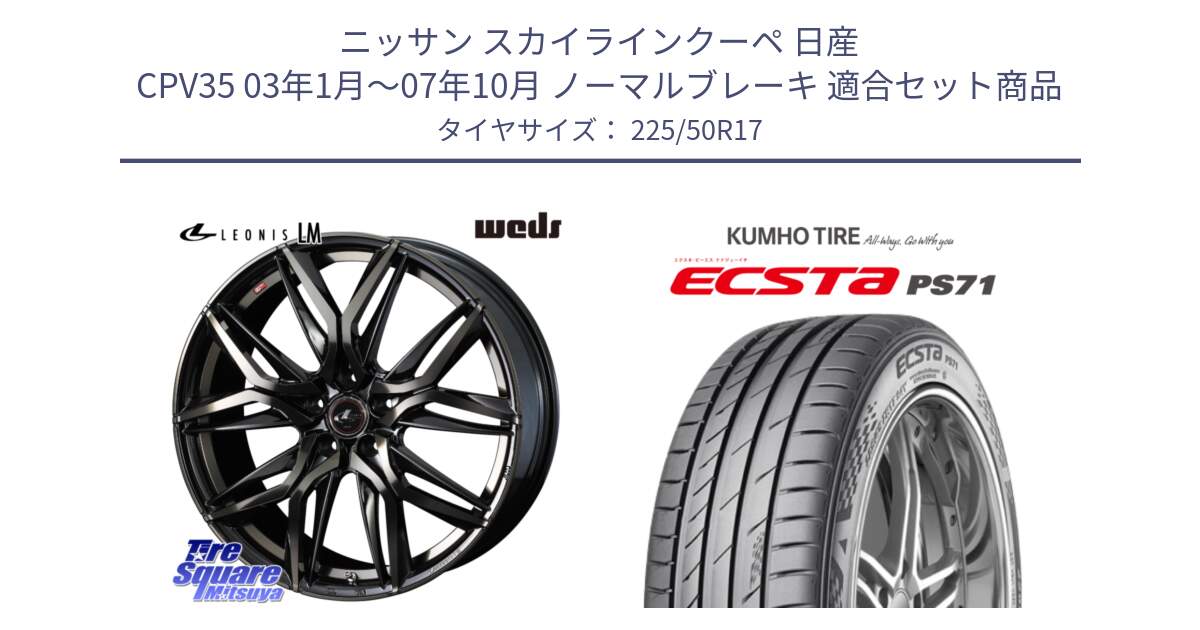 ニッサン スカイラインクーペ 日産 CPV35 03年1月～07年10月 ノーマルブレーキ 用セット商品です。40808 レオニス LEONIS LM PBMCTI 17インチ と ECSTA PS71 エクスタ サマータイヤ 225/50R17 の組合せ商品です。