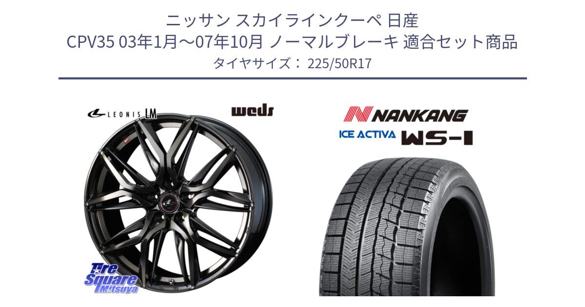 ニッサン スカイラインクーペ 日産 CPV35 03年1月～07年10月 ノーマルブレーキ 用セット商品です。40808 レオニス LEONIS LM PBMCTI 17インチ と WS-1 スタッドレス  2023年製 225/50R17 の組合せ商品です。