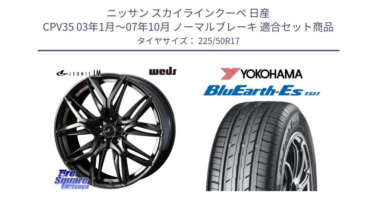 ニッサン スカイラインクーペ 日産 CPV35 03年1月～07年10月 ノーマルブレーキ 用セット商品です。40808 レオニス LEONIS LM PBMCTI 17インチ と R2472 ヨコハマ BluEarth-Es ES32 225/50R17 の組合せ商品です。