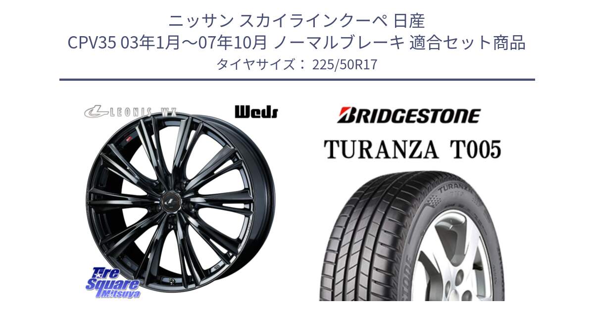 ニッサン スカイラインクーペ 日産 CPV35 03年1月～07年10月 ノーマルブレーキ 用セット商品です。レオニス WX BMC1 ウェッズ Leonis ホイール 17インチ と 23年製 AO TURANZA T005 アウディ承認 並行 225/50R17 の組合せ商品です。