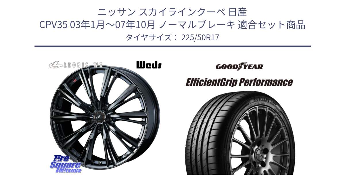 ニッサン スカイラインクーペ 日産 CPV35 03年1月～07年10月 ノーマルブレーキ 用セット商品です。レオニス WX BMC1 ウェッズ Leonis ホイール 17インチ と EfficientGrip Performance エフィシェントグリップ パフォーマンス MO 正規品 新車装着 サマータイヤ 225/50R17 の組合せ商品です。