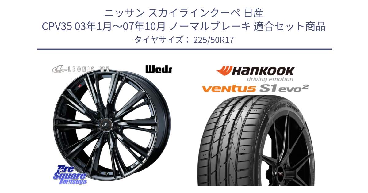 ニッサン スカイラインクーペ 日産 CPV35 03年1月～07年10月 ノーマルブレーキ 用セット商品です。レオニス WX BMC1 ウェッズ Leonis ホイール 17インチ と 23年製 MO ventus S1 evo2 K117 メルセデスベンツ承認 並行 225/50R17 の組合せ商品です。