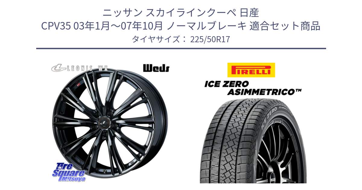 ニッサン スカイラインクーペ 日産 CPV35 03年1月～07年10月 ノーマルブレーキ 用セット商品です。レオニス WX BMC1 ウェッズ Leonis ホイール 17インチ と ICE ZERO ASIMMETRICO 98H XL スタッドレス 225/50R17 の組合せ商品です。