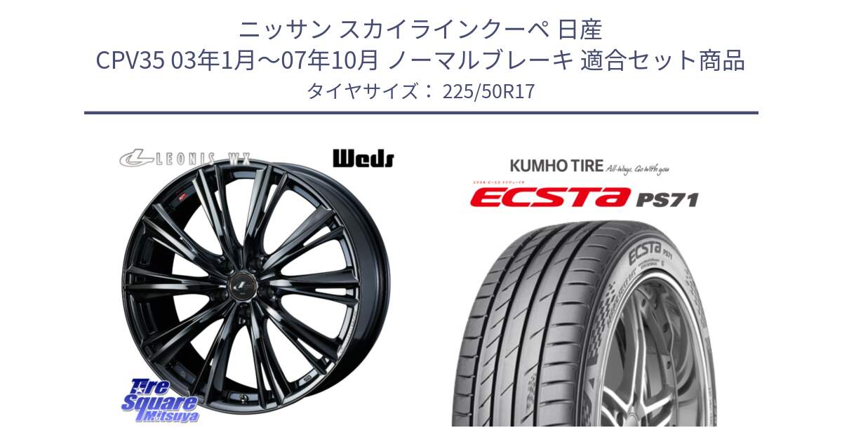 ニッサン スカイラインクーペ 日産 CPV35 03年1月～07年10月 ノーマルブレーキ 用セット商品です。レオニス WX BMC1 ウェッズ Leonis ホイール 17インチ と ECSTA PS71 エクスタ サマータイヤ 225/50R17 の組合せ商品です。