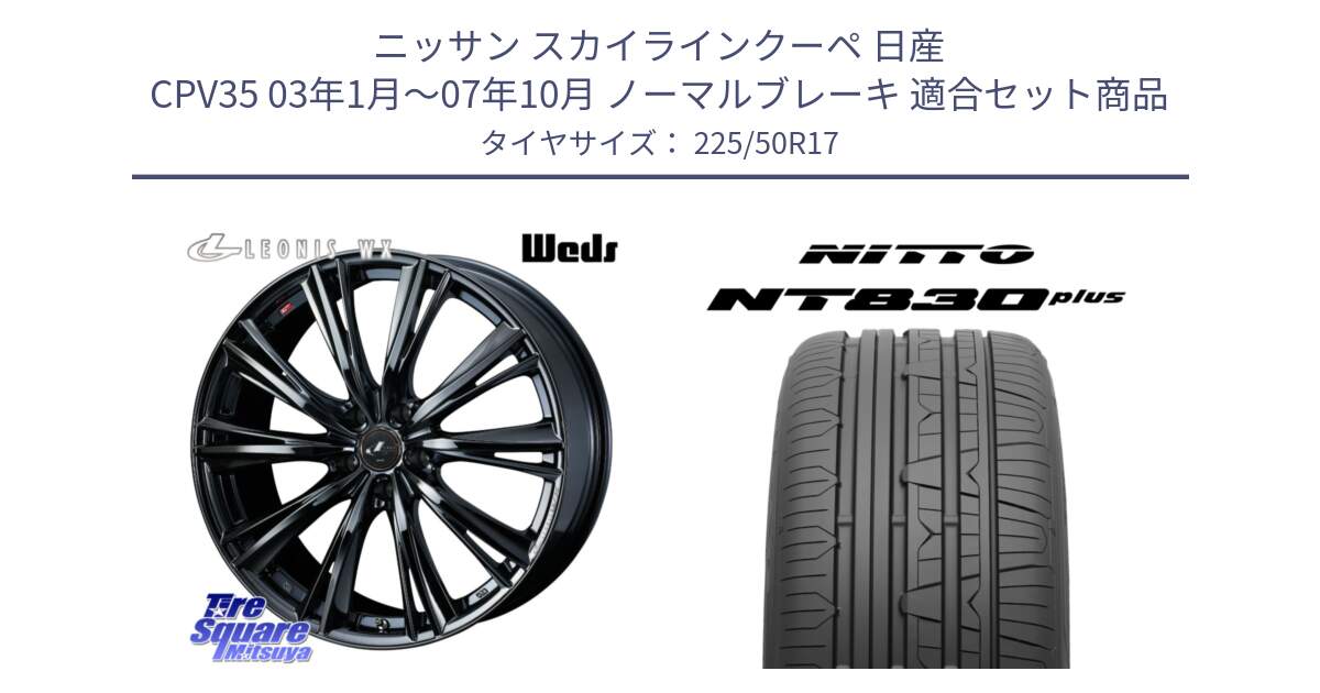 ニッサン スカイラインクーペ 日産 CPV35 03年1月～07年10月 ノーマルブレーキ 用セット商品です。レオニス WX BMC1 ウェッズ Leonis ホイール 17インチ と ニットー NT830 plus サマータイヤ 225/50R17 の組合せ商品です。