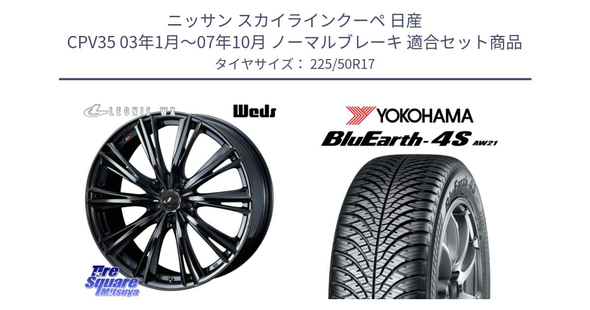 ニッサン スカイラインクーペ 日産 CPV35 03年1月～07年10月 ノーマルブレーキ 用セット商品です。レオニス WX BMC1 ウェッズ Leonis ホイール 17インチ と R3325 ヨコハマ BluEarth-4S AW21 オールシーズンタイヤ 225/50R17 の組合せ商品です。