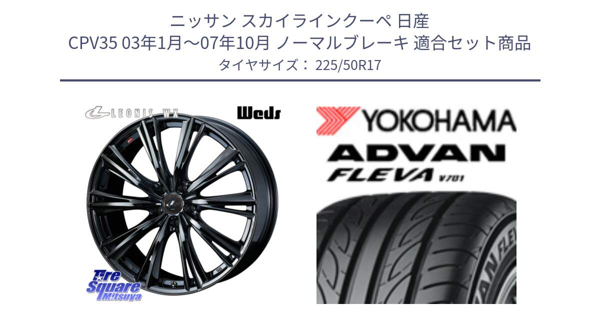 ニッサン スカイラインクーペ 日産 CPV35 03年1月～07年10月 ノーマルブレーキ 用セット商品です。レオニス WX BMC1 ウェッズ Leonis ホイール 17インチ と R0404 ヨコハマ ADVAN FLEVA V701 225/50R17 の組合せ商品です。