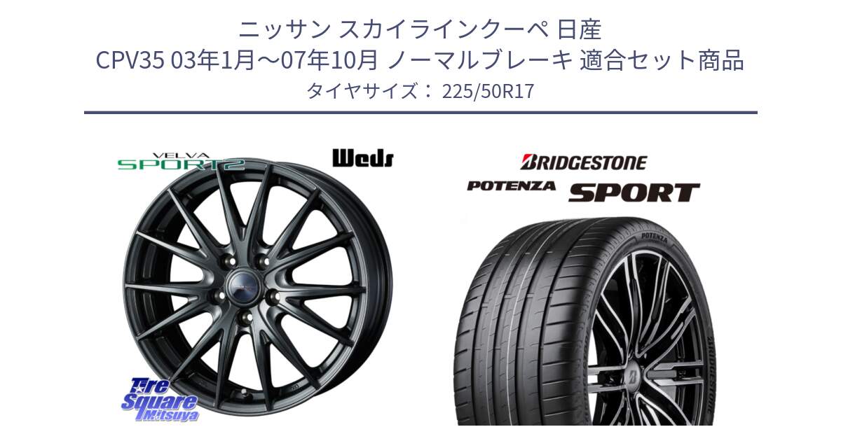 ニッサン スカイラインクーペ 日産 CPV35 03年1月～07年10月 ノーマルブレーキ 用セット商品です。ウェッズ ヴェルヴァ スポルト2 ホイール 17インチ と 23年製 XL POTENZA SPORT 並行 225/50R17 の組合せ商品です。