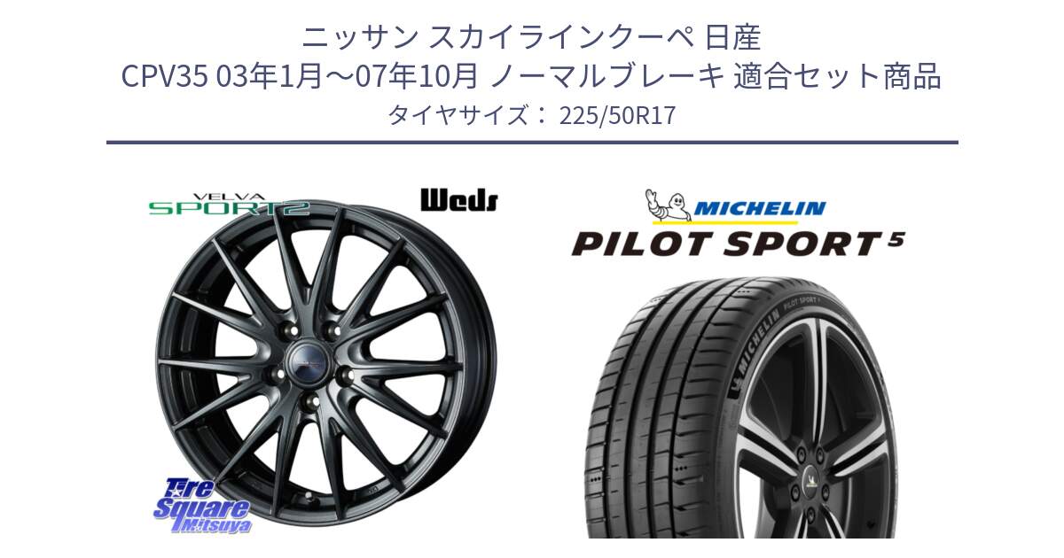 ニッサン スカイラインクーペ 日産 CPV35 03年1月～07年10月 ノーマルブレーキ 用セット商品です。ウェッズ ヴェルヴァ スポルト2 ホイール 17インチ と 24年製 ヨーロッパ製 XL PILOT SPORT 5 PS5 並行 225/50R17 の組合せ商品です。