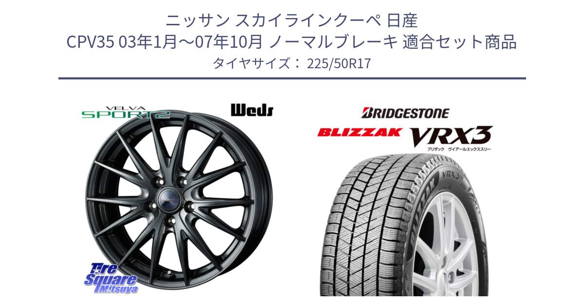 ニッサン スカイラインクーペ 日産 CPV35 03年1月～07年10月 ノーマルブレーキ 用セット商品です。ウェッズ ヴェルヴァ スポルト2 ホイール 17インチ と ブリザック BLIZZAK VRX3 スタッドレス 225/50R17 の組合せ商品です。