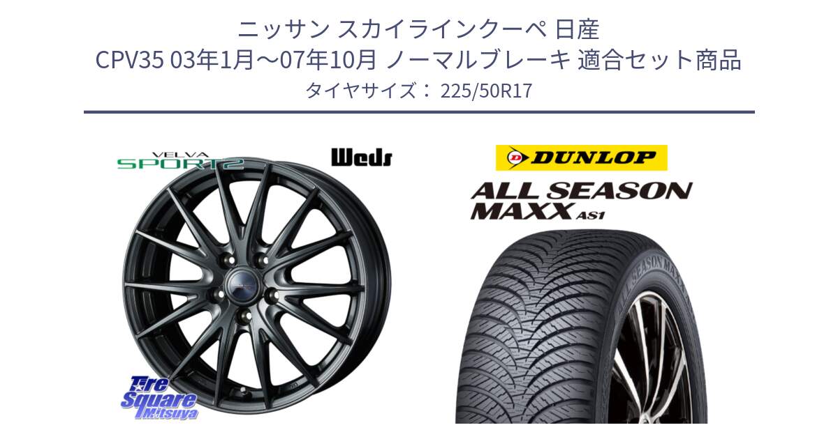 ニッサン スカイラインクーペ 日産 CPV35 03年1月～07年10月 ノーマルブレーキ 用セット商品です。ウェッズ ヴェルヴァ スポルト2 ホイール 17インチ と ダンロップ ALL SEASON MAXX AS1 オールシーズン 225/50R17 の組合せ商品です。