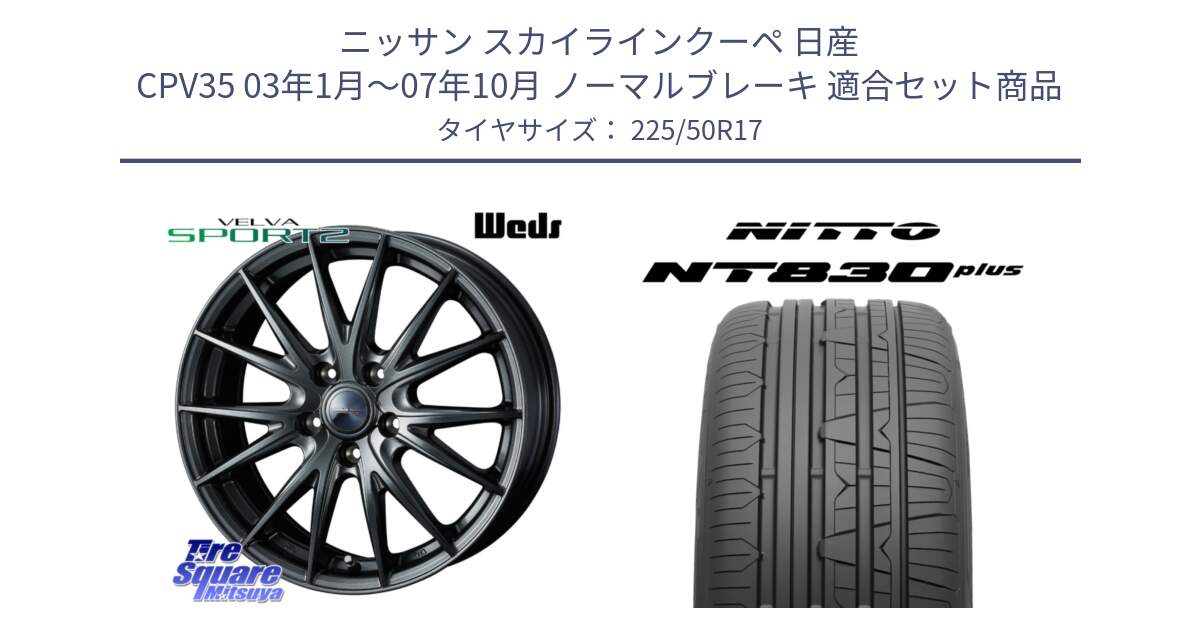 ニッサン スカイラインクーペ 日産 CPV35 03年1月～07年10月 ノーマルブレーキ 用セット商品です。ウェッズ ヴェルヴァ スポルト2 ホイール 17インチ と ニットー NT830 plus サマータイヤ 225/50R17 の組合せ商品です。