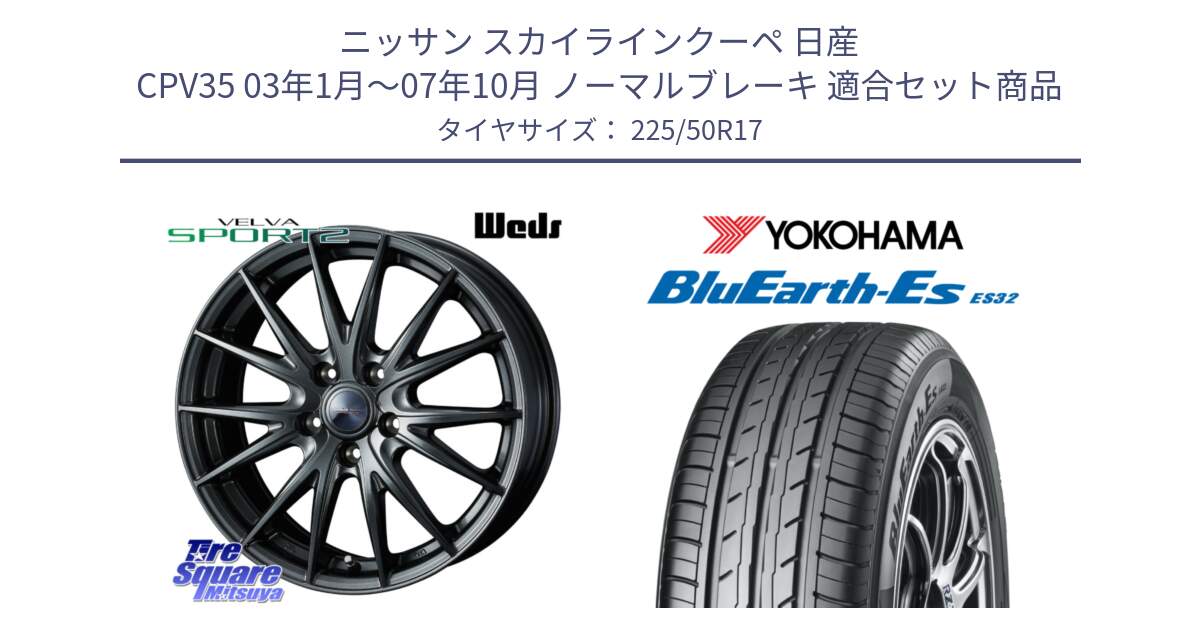 ニッサン スカイラインクーペ 日産 CPV35 03年1月～07年10月 ノーマルブレーキ 用セット商品です。ウェッズ ヴェルヴァ スポルト2 ホイール 17インチ と R2472 ヨコハマ BluEarth-Es ES32 225/50R17 の組合せ商品です。