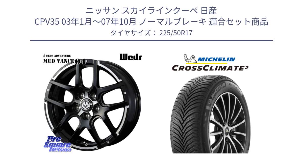 ニッサン スカイラインクーペ 日産 CPV35 03年1月～07年10月 ノーマルブレーキ 用セット商品です。ウェッズ MUD VANCE 04 マッドヴァンス と 23年製 XL CROSSCLIMATE 2 オールシーズン 並行 225/50R17 の組合せ商品です。