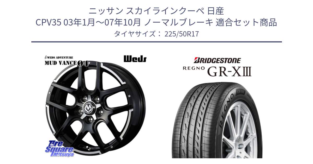 ニッサン スカイラインクーペ 日産 CPV35 03年1月～07年10月 ノーマルブレーキ 用セット商品です。ウェッズ MUD VANCE 04 マッドヴァンス と レグノ GR-X3 GRX3 サマータイヤ 225/50R17 の組合せ商品です。