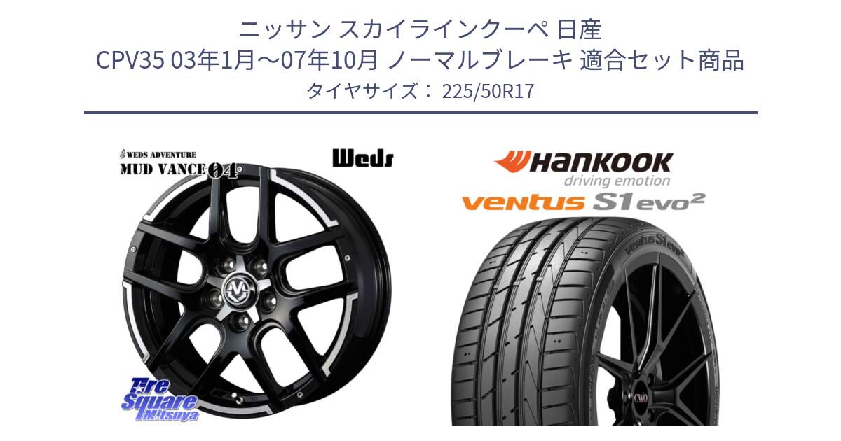 ニッサン スカイラインクーペ 日産 CPV35 03年1月～07年10月 ノーマルブレーキ 用セット商品です。ウェッズ MUD VANCE 04 マッドヴァンス と 23年製 MO ventus S1 evo2 K117 メルセデスベンツ承認 並行 225/50R17 の組合せ商品です。