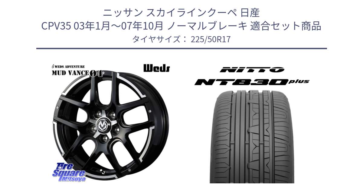 ニッサン スカイラインクーペ 日産 CPV35 03年1月～07年10月 ノーマルブレーキ 用セット商品です。ウェッズ MUD VANCE 04 マッドヴァンス と ニットー NT830 plus サマータイヤ 225/50R17 の組合せ商品です。