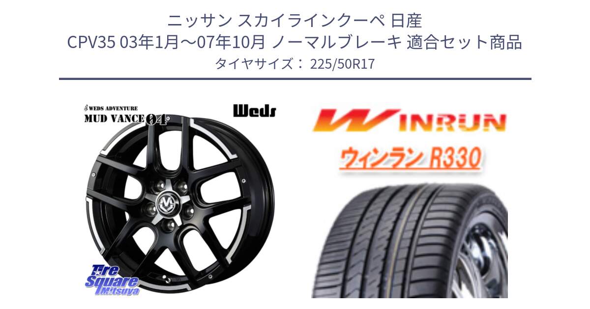 ニッサン スカイラインクーペ 日産 CPV35 03年1月～07年10月 ノーマルブレーキ 用セット商品です。ウェッズ MUD VANCE 04 マッドヴァンス と R330 サマータイヤ 225/50R17 の組合せ商品です。