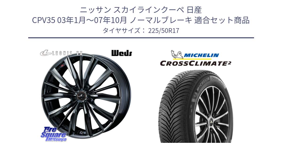 ニッサン スカイラインクーペ 日産 CPV35 03年1月～07年10月 ノーマルブレーキ 用セット商品です。レオニス VX BMC1 ウェッズ Leonis ホイール 17インチ と 23年製 XL CROSSCLIMATE 2 オールシーズン 並行 225/50R17 の組合せ商品です。