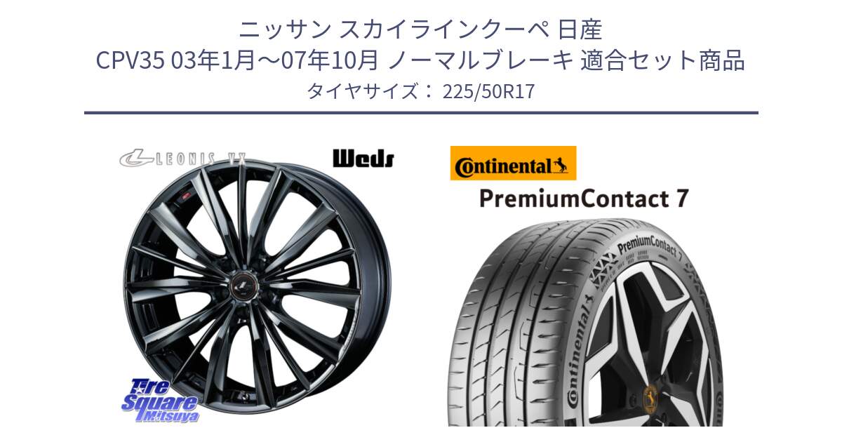 ニッサン スカイラインクーペ 日産 CPV35 03年1月～07年10月 ノーマルブレーキ 用セット商品です。レオニス VX BMC1 ウェッズ Leonis ホイール 17インチ と 23年製 XL PremiumContact 7 EV PC7 並行 225/50R17 の組合せ商品です。